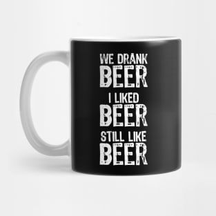 We Drank Beer I Liked Beer Still Like Beer Funny Mug